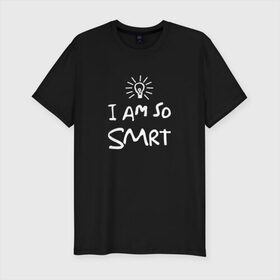 Мужская футболка премиум с принтом I Am So Smart в Санкт-Петербурге, 92% хлопок, 8% лайкра | приталенный силуэт, круглый вырез ворота, длина до линии бедра, короткий рукав | Тематика изображения на принте: гениальный | гений | думать | лампочка | лауреат | мыслитель | надпись | наука | разум | скромный | ум | умник | умница | умный | ученый | я