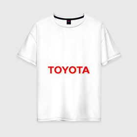 Женская футболка хлопок Oversize с принтом TOYOTA в Санкт-Петербурге, 100% хлопок | свободный крой, круглый ворот, спущенный рукав, длина до линии бедер
 | auto | sport | toyota | авто | автомобиль | автомобильные | бренд | марка | машины | спорт | тойота