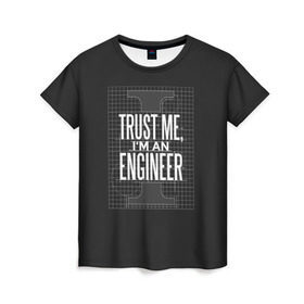 Женская футболка 3D с принтом Trust Me, I`m an Engineer в Санкт-Петербурге, 100% полиэфир ( синтетическое хлопкоподобное полотно) | прямой крой, круглый вырез горловины, длина до линии бедер | Тематика изображения на принте: геометрия | инженер | математика | механик | надписи | надпись | специалист | строители | строитель | физика