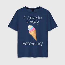 Женская футболка хлопок Oversize с принтом Я девочка я хочу мороженку в Санкт-Петербурге, 100% хлопок | свободный крой, круглый ворот, спущенный рукав, длина до линии бедер
 | мороженка | мороженное | мороженое | сладкая девочка | сладкая конфетка | я девочка | я девочка хочу платье | я девочка я не хочу ничего решать | я девушка | я хочу мороженное