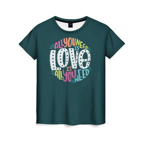 Женская футболка 3D с принтом All You Need is Love в Санкт-Петербурге, 100% полиэфир ( синтетическое хлопкоподобное полотно) | прямой крой, круглый вырез горловины, длина до линии бедер | all you need is love | beatles | love | битлс | всё что нужно | надпись | рок