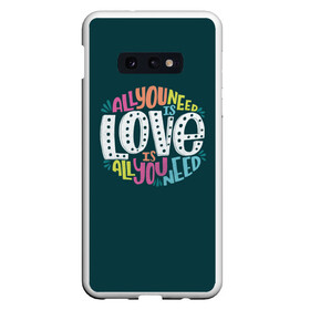 Чехол для Samsung S10E с принтом All You Need is Love в Санкт-Петербурге, Силикон | Область печати: задняя сторона чехла, без боковых панелей | Тематика изображения на принте: all you need is love | beatles | love | битлс | всё что нужно | надпись | рок