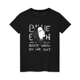 Женская футболка хлопок с принтом Billie Eilish в Санкт-Петербурге, 100% хлопок | прямой крой, круглый вырез горловины, длина до линии бедер, слегка спущенное плечо | music | pop | айлиш | билли | музыка