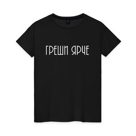 Женская футболка хлопок с принтом Греши ярче в Санкт-Петербурге, 100% хлопок | прямой крой, круглый вырез горловины, длина до линии бедер, слегка спущенное плечо | броско | грешник | модно | надписи | юность