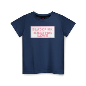 Детская футболка хлопок с принтом BLACKPINK KILL THIS LOVE в Санкт-Петербурге, 100% хлопок | круглый вырез горловины, полуприлегающий силуэт, длина до линии бедер | black | blackpink | k pop | kill | korea | kpop | music | pink | pop | блекпинк | кпоп | музыка