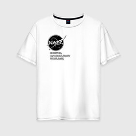 Женская футболка хлопок Oversize с принтом NASA HOUSTON (ORIG ) в Санкт-Петербурге, 100% хлопок | свободный крой, круглый ворот, спущенный рукав, длина до линии бедер
 | galaxy | nasa | space | space company | star | астрономия | галактика | звезды | космическая компания | космос | наса