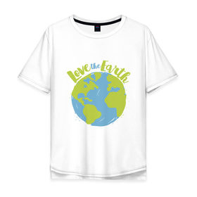 Мужская футболка хлопок Oversize с принтом Love The Earth в Санкт-Петербурге, 100% хлопок | свободный крой, круглый ворот, “спинка” длиннее передней части | adventure | bike | earth | freedom | green | greenpeace | mountain | tree | world | велосипед | весна | вода | город | горы | дерево | дождь | душа | земля | карта | космос | лес | лето | мир | море | океан | отдых | палатка | планета | природа | 