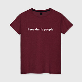 Женская футболка хлопок с принтом Dumb people в Санкт-Петербурге, 100% хлопок | прямой крой, круглый вырез горловины, длина до линии бедер, слегка спущенное плечо | dumb | i see dumb people | it crowd | админ | компьютерщики | майка роя | сисадмин | техподдержка | тупые люди