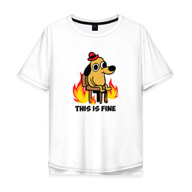 Мужская футболка хлопок Oversize с принтом This Is Fine в Санкт-Петербурге, 100% хлопок | свободный крой, круглый ворот, “спинка” длиннее передней части | Тематика изображения на принте: взгляд | все в порядке | мем | мемасик | надпись | неловкость | огонище | огонь | пес | пожар | порядок | собака | щенок | я в порядке