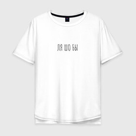 Мужская футболка хлопок Oversize с принтом Ля шо бы в Санкт-Петербурге, 100% хлопок | свободный крой, круглый ворот, “спинка” длиннее передней части | Тематика изображения на принте: 