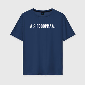 Женская футболка хлопок Oversize с принтом а я говорила в Санкт-Петербурге, 100% хлопок | свободный крой, круглый ворот, спущенный рукав, длина до линии бедер
 | а я говорила | девушкам | надпись на футболке | прикольная надпись | футболка для девушки