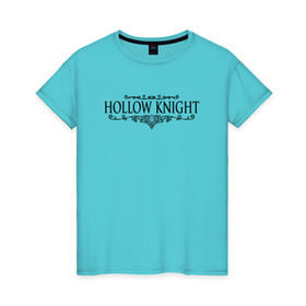 Женская футболка хлопок с принтом Hollow Knight в Санкт-Петербурге, 100% хлопок | прямой крой, круглый вырез горловины, длина до линии бедер, слегка спущенное плечо | game | gamer | hollow knight | logo | team cherry | игры | логотип | надписи | первонаж | рыцарь