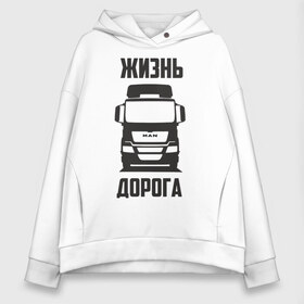 Женское худи Oversize хлопок с принтом Жизнь дорога в Санкт-Петербурге, френч-терри — 70% хлопок, 30% полиэстер. Мягкий теплый начес внутри —100% хлопок | боковые карманы, эластичные манжеты и нижняя кромка, капюшон на магнитной кнопке | man | road | tga | truck | водитель | грузовик | дальнобой | дальнобойщик | дорога | ман | тягач | фура | шофер