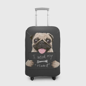 Чехол для чемодана 3D с принтом I need my “reward” в Санкт-Петербурге, 86% полиэфир, 14% спандекс | двустороннее нанесение принта, прорези для ручек и колес | animal | breed | dog | eyes | funny | gray | look | muzzle | pug | slogan | text | взгляд | глаза | животное | забавный | мопс | порода | серый | слоган | собака | текст