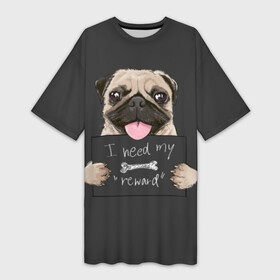 Платье-футболка 3D с принтом I need my “reward” в Санкт-Петербурге,  |  | animal | breed | dog | eyes | funny | gray | look | muzzle | pug | slogan | text | взгляд | глаза | животное | забавный | мопс | порода | серый | слоган | собака | текст