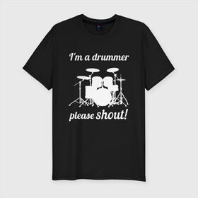 Мужская футболка премиум с принтом Я барабанщик, так что кричите! в Санкт-Петербурге, 92% хлопок, 8% лайкра | приталенный силуэт, круглый вырез ворота, длина до линии бедра, короткий рукав | drum | drummer | барабан | барабанщик | барабаны