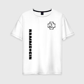 Женская футболка хлопок Oversize с принтом RAMMSTEIN в Санкт-Петербурге, 100% хлопок | свободный крой, круглый ворот, спущенный рукав, длина до линии бедер
 | music | rammstein | rock | группа | музыка | музыканты | рамштайн | рок