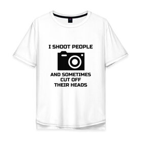 Мужская футболка хлопок Oversize с принтом Добрый фотограф в Санкт-Петербурге, 100% хлопок | свободный крой, круглый ворот, “спинка” длиннее передней части | i shoot people | photo | photographer | фото | фотоаппарат | фотограф | фотография
