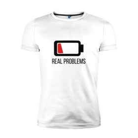Мужская футболка премиум с принтом Real problems в Санкт-Петербурге, 92% хлопок, 8% лайкра | приталенный силуэт, круглый вырез ворота, длина до линии бедра, короткий рукав | 