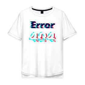 Мужская футболка хлопок Oversize с принтом Error 404 glitch в Санкт-Петербурге, 100% хлопок | свободный крой, круглый ворот, “спинка” длиннее передней части | Тематика изображения на принте: 