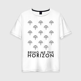 Женская футболка хлопок Oversize с принтом BRING ME THE HORIZON в Санкт-Петербурге, 100% хлопок | свободный крой, круглый ворот, спущенный рукав, длина до линии бедер
 | bmth | bring me the horizon