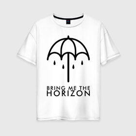 Женская футболка хлопок Oversize с принтом BRING ME THE HORIZON в Санкт-Петербурге, 100% хлопок | свободный крой, круглый ворот, спущенный рукав, длина до линии бедер
 | bmth | bring me the horizon