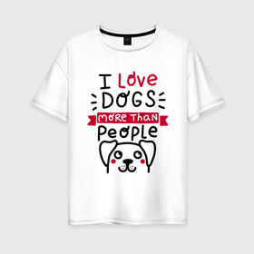 Женская футболка хлопок Oversize с принтом Любитель Собак в Санкт-Петербурге, 100% хлопок | свободный крой, круглый ворот, спущенный рукав, длина до линии бедер
 | dog | lover | любовь | пес | псы | собакен | собаки | собек