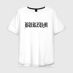 Мужская футболка хлопок Oversize с принтом Burzum в Санкт-Петербурге, 100% хлопок | свободный крой, круглый ворот, “спинка” длиннее передней части | burzum | ghotic | варг викернес | мрак | тьма