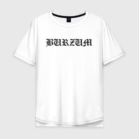 Мужская футболка хлопок Oversize с принтом Burzum в Санкт-Петербурге, 100% хлопок | свободный крой, круглый ворот, “спинка” длиннее передней части | burz | burzum | byelobog | cymophane | darkthrone | deathlike silence | mayhem | misanthropy | old funeral | блэк метал | бурзум | бурзун | варг викернес | дарк эмбиент | метал | тьма