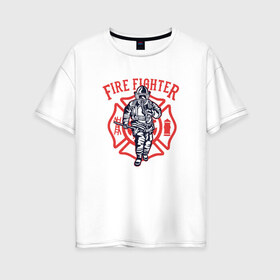 Женская футболка хлопок Oversize с принтом Fire fighter в Санкт-Петербурге, 100% хлопок | свободный крой, круглый ворот, спущенный рукав, длина до линии бедер
 | мчс | огнеборец | пожар | пожарный