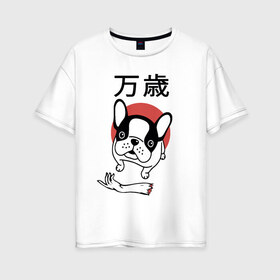 Женская футболка хлопок Oversize с принтом Банзай в Санкт-Петербурге, 100% хлопок | свободный крой, круглый ворот, спущенный рукав, длина до линии бедер
 | банзай | бульдог | восходящее солнце | иероглифы | рука | собака | французский | япония