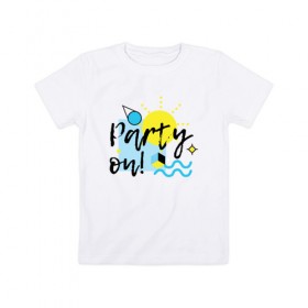 Детская футболка хлопок с принтом Party on в Санкт-Петербурге, 100% хлопок | круглый вырез горловины, полуприлегающий силуэт, длина до линии бедер | party on | бар | отдых | пляж | путешествие | солнце | тусовка
