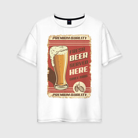 Женская футболка хлопок Oversize с принтом Fresh Beer в Санкт-Петербурге, 100% хлопок | свободный крой, круглый ворот, спущенный рукав, длина до линии бедер
 | beer | drink | напиток | подарок
