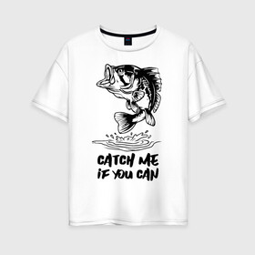 Женская футболка хлопок Oversize с принтом Catch me if you can в Санкт-Петербурге, 100% хлопок | свободный крой, круглый ворот, спущенный рукав, длина до линии бедер
 | fin | mouth | scale | tail | thorns | water | вода | окунь | плавник | рот | рыба | хвост | чешуя | шипы