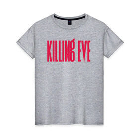 Женская футболка хлопок с принтом Killing Eve logo в Санкт-Петербурге, 100% хлопок | прямой крой, круглый вырез горловины, длина до линии бедер, слегка спущенное плечо | eve | killing eve | oksana astankova | villanelle | вилланель | ева | оксана