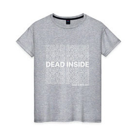 Женская футболка хлопок с принтом Dead inside в Санкт-Петербурге, 100% хлопок | прямой крой, круглый вырез горловины, длина до линии бедер, слегка спущенное плечо | dead incide | dead inside | deadinside | деад инсайд | дед инсайд