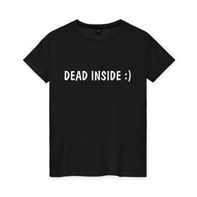 Женская футболка хлопок с принтом Dead inside в Санкт-Петербурге, 100% хлопок | прямой крой, круглый вырез горловины, длина до линии бедер, слегка спущенное плечо | dead incide | dead inside | deadinside | деад инсайд | дед инсайд