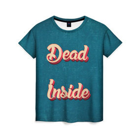 Женская футболка 3D с принтом Dead inside в Санкт-Петербурге, 100% полиэфир ( синтетическое хлопкоподобное полотно) | прямой крой, круглый вырез горловины, длина до линии бедер | dead inside | дед инсайд