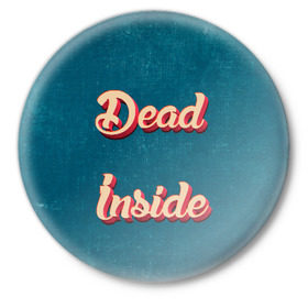 Значок с принтом Dead inside в Санкт-Петербурге,  металл | круглая форма, металлическая застежка в виде булавки | dead inside | дед инсайд
