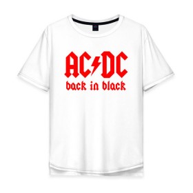 Мужская футболка хлопок Oversize с принтом AC/DC BACK IN BLACK в Санкт-Петербурге, 100% хлопок | свободный крой, круглый ворот, “спинка” длиннее передней части | Тематика изображения на принте: ac dc | acdc | ас дс | асдс