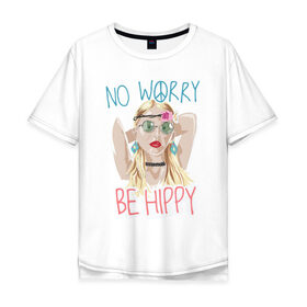 Мужская футболка хлопок Oversize с принтом No worry Be hippy в Санкт-Петербурге, 100% хлопок | свободный крой, круглый ворот, “спинка” длиннее передней части | art | be hippy | hippy | no worry | арт | блондинка | зеленые очки | краски | рисунок | серьги | украшения | хипи | хиппи | хипушка