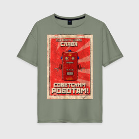 Женская футболка хлопок Oversize с принтом Слава советским роботам! в Санкт-Петербурге, 100% хлопок | свободный крой, круглый ворот, спущенный рукав, длина до линии бедер
 | poster | robot | soviet | ussr | бумажный | винтажный | затёртый | коммунизм | плакат | постер | робот | советский | ссср | старый | фантастика