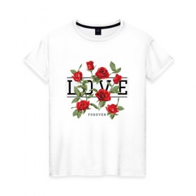 Женская футболка хлопок с принтом LOVE U FOREVER в Санкт-Петербурге, 100% хлопок | прямой крой, круглый вырез горловины, длина до линии бедер, слегка спущенное плечо | forewer | love u | love you | влюбленным | люблю тебя | любовь | розы | цветы