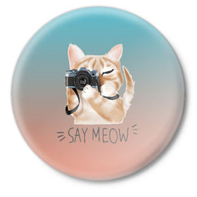 Значок с принтом Say Meow в Санкт-Петербурге,  металл | круглая форма, металлическая застежка в виде булавки | meow | кот | котенок | котик | котики | котятка | кошка | мяу | скажи мяу | фотоаппарат | фотограф