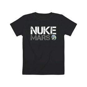 Детская футболка хлопок с принтом NUKE MARS в Санкт-Петербурге, 100% хлопок | круглый вырез горловины, полуприлегающий силуэт, длина до линии бедер | elon | mars | musk | nuke | земля | илон | марс | маск | планета | терраформирование | ядерный