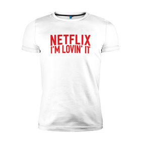 Мужская футболка премиум с принтом NETFLIX - IM LOVIN IT в Санкт-Петербурге, 92% хлопок, 8% лайкра | приталенный силуэт, круглый вырез ворота, длина до линии бедра, короткий рукав | netflix | нетфликс | сериалы | фильмы