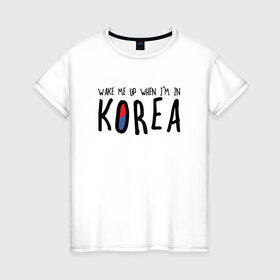 Женская футболка хлопок с принтом Разбуди меня в Корее в Санкт-Петербурге, 100% хлопок | прямой крой, круглый вырез горловины, длина до линии бедер, слегка спущенное плечо | k pop | korea | korean | корея | разбуди меня в корее | разбуди меня когда я буду в корее | южная корея