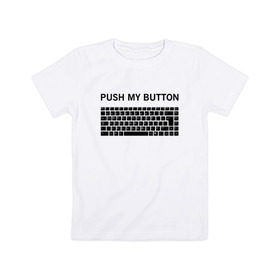 Детская футболка хлопок с принтом Push my button в Санкт-Петербурге, 100% хлопок | круглый вырез горловины, полуприлегающий силуэт, длина до линии бедер | button | push | push button | push my button | white push button | клавиатура | кнопки | нажми на мои кнопки