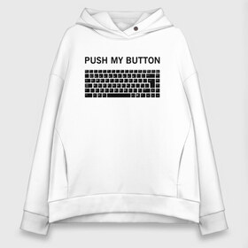 Женское худи Oversize хлопок с принтом Push my button в Санкт-Петербурге, френч-терри — 70% хлопок, 30% полиэстер. Мягкий теплый начес внутри —100% хлопок | боковые карманы, эластичные манжеты и нижняя кромка, капюшон на магнитной кнопке | button | push | push button | push my button | white push button | клавиатура | кнопки | нажми на мои кнопки