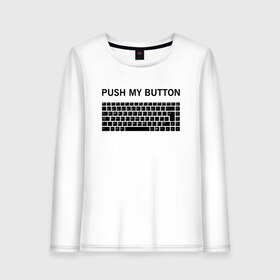 Женский лонгслив хлопок с принтом Push my button в Санкт-Петербурге, 100% хлопок |  | button | push | push button | push my button | white push button | клавиатура | кнопки | нажми на мои кнопки